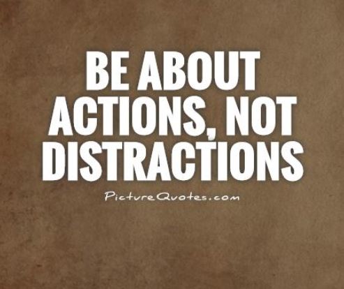 Be about actions, not distractions.