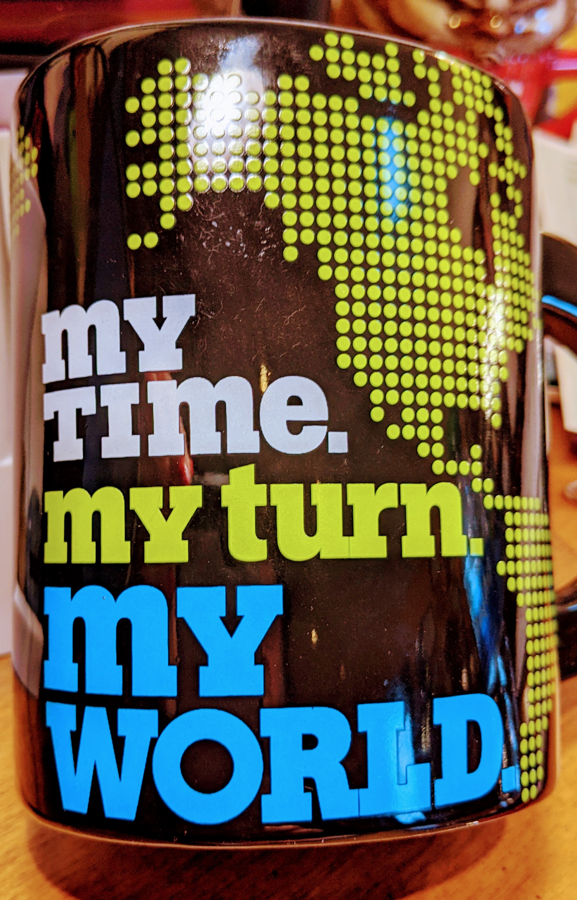 My time, my turn, my world