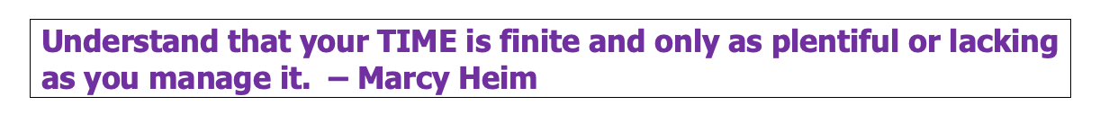 Understand that your TIME is finite and only as plentiful or lacking as you manage it.
