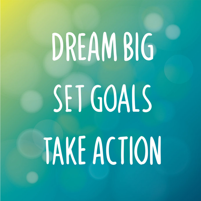 Dream Big, Set Goals, Take Action