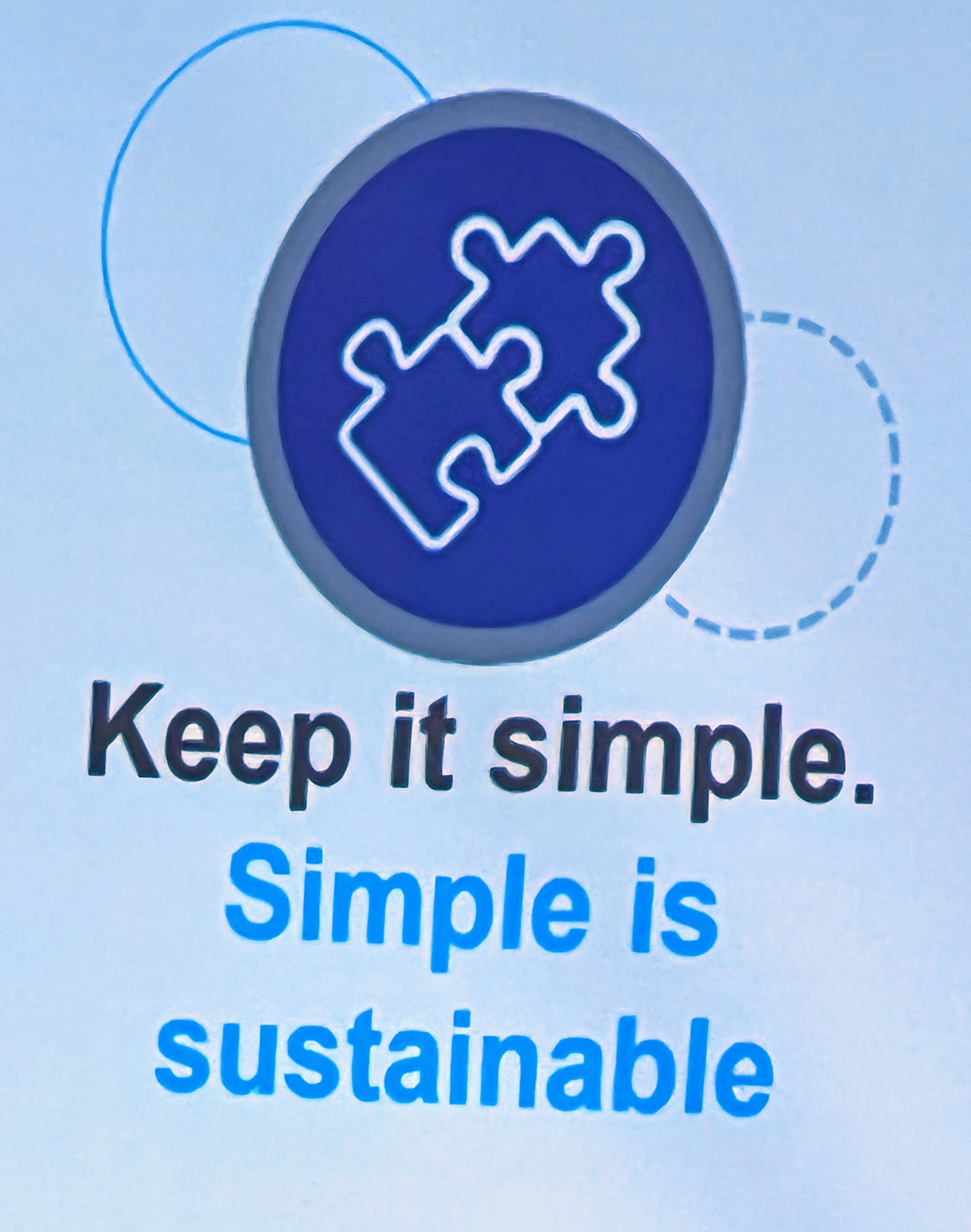 Keep it simple. Simple is sustainable.