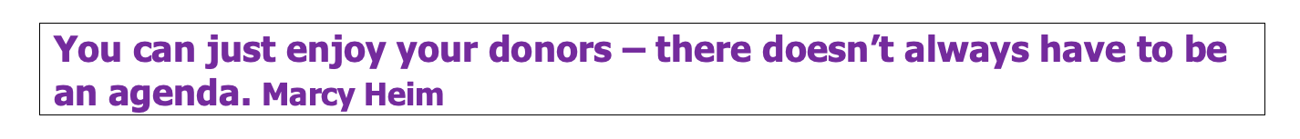 You can enjoy your donors - there doesn't have to be an agenda.